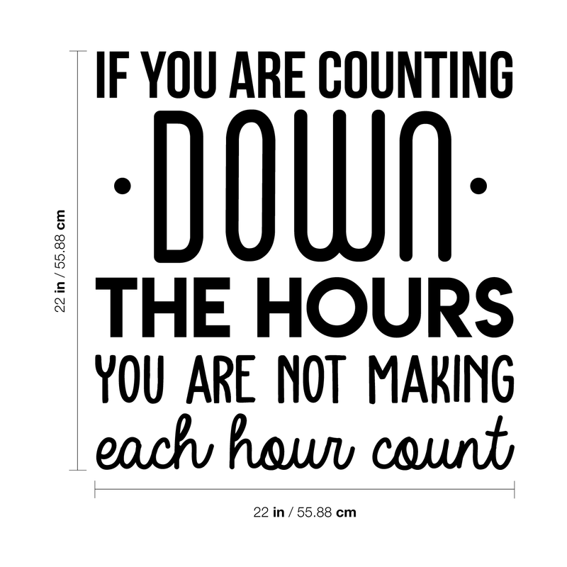 Vinyl Wall Art Decal - If You Are Counting Down The Hours You Are Not Making Each Hour Count - 22" x 22" - Inspirational Good Vibes Quote Sticker For Office School Classroom Coffee Shop Decor 4