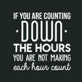 Vinyl Wall Art Decal - If You Are Counting Down The Hours You Are Not Making Each Hour Count - 22" x 22" - Inspirational Good Vibes Quote Sticker For Office School Classroom Coffee Shop Decor 1
