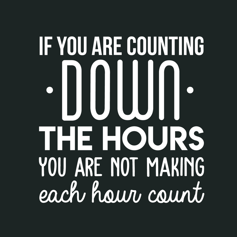Vinyl Wall Art Decal - If You Are Counting Down The Hours You Are Not Making Each Hour Count - 22" x 22" - Inspirational Good Vibes Quote Sticker For Office School Classroom Coffee Shop Decor 1