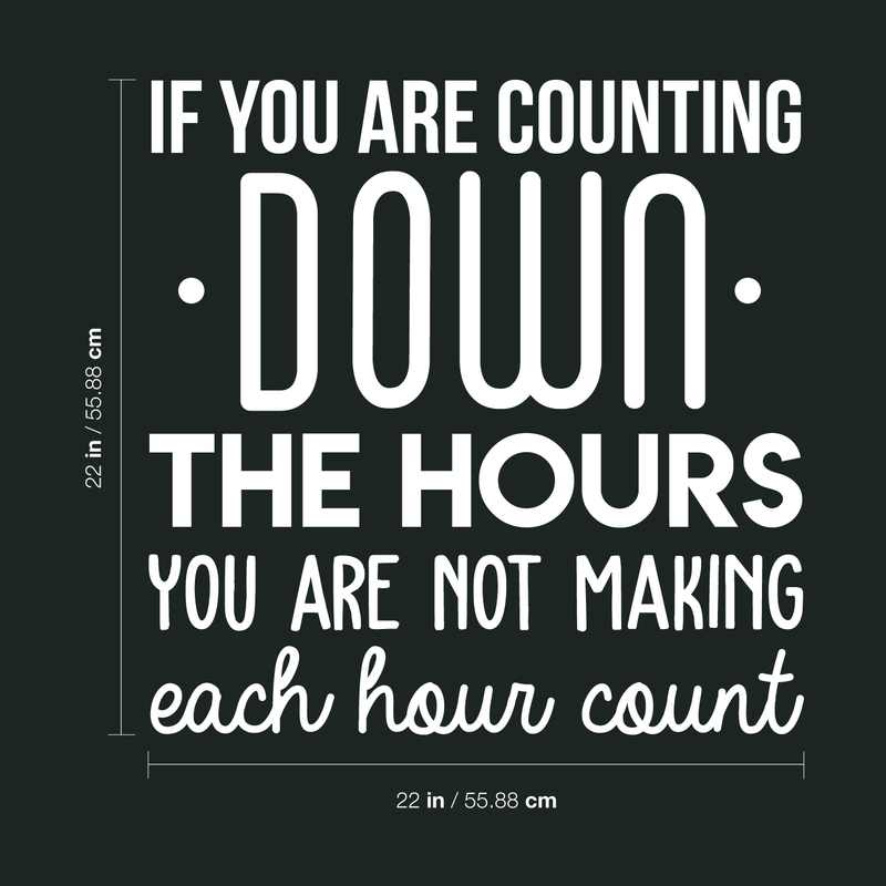 Vinyl Wall Art Decal - If You Are Counting Down The Hours You Are Not Making Each Hour Count - 22" x 22" - Inspirational Good Vibes Quote Sticker For Office School Classroom Coffee Shop Decor 4