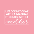 Vinyl Wall Art Decal - Life Doesn't Come With A Manual It Comes With A Mother - 17" x 29" - Modern Funny Cute Mom Love Quote Sticker For Bedroom Kids Room Playroom Nursery Daycare Decor 4