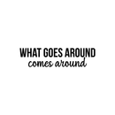 Vinyl Wall Art Decal - What Goes Around Comes Around - 5.5" x 22" - Modern Inspirational Cute Quote Sticker For Home Bedroom Closet Living Room Work Office Apartment Decor 1