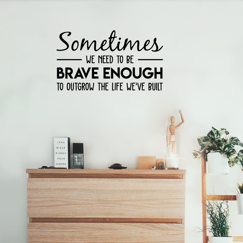 Vinyl Wall Art Decal - Sometimes We Need To Be Brave Enough To Outgrow The Life We've Built - Trendy Inspirational Optimistic Quote Sticker For Office Store Coffee Shop Living Room Decor 2