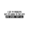 Vinyl Wall Art Decal - I Got 99 Problems But I'm Going To The Gym - Sarcastic Positive Fitness Healthy Lifestyle Quote Sticker For Gym Crossfit Fitness Yoga Ballet Office Work Decor 1