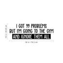 Vinyl Wall Art Decal - I Got 99 Problems But I'm Going To The Gym  - 10" x 30" - Sarcastic Positive Fitness Healthy Lifestyle Quote Sticker For Gym Crossfit Fitness Yoga Ballet Office Work Decor 4