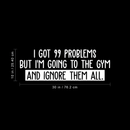 Vinyl Wall Art Decal - I Got 99 Problems But I'm Going To The Gym  - 10" x 30" - Sarcastic Positive Fitness Healthy Lifestyle Quote Sticker For Gym Crossfit Fitness Yoga Ballet Office Work Decor 4