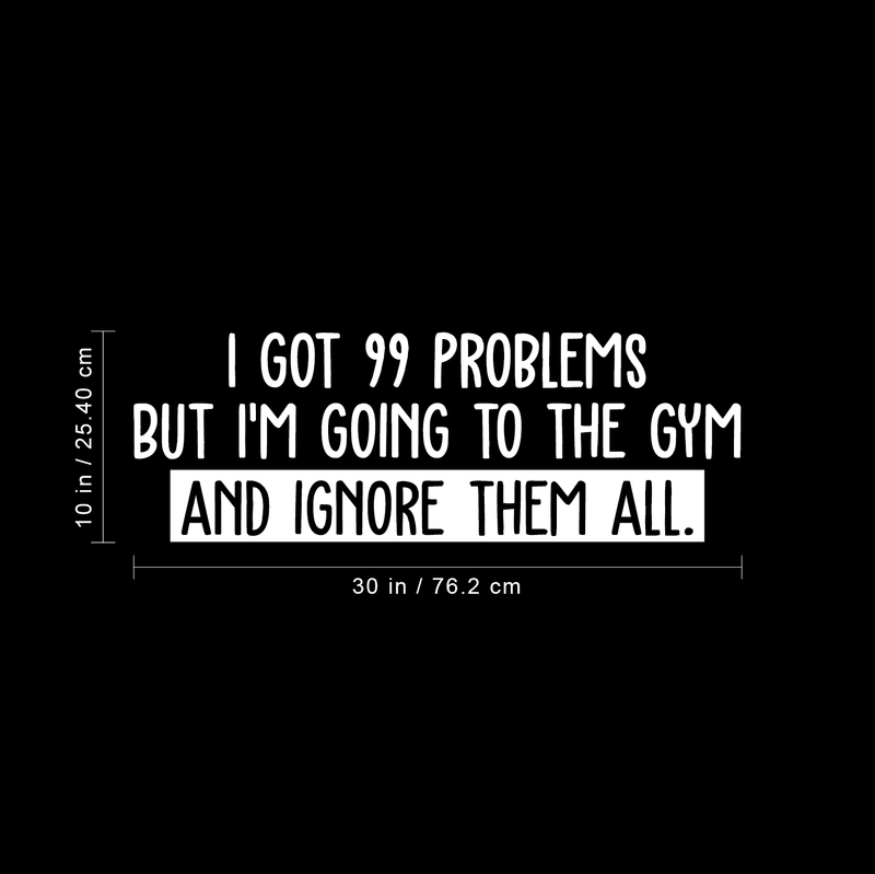 Vinyl Wall Art Decal - I Got 99 Problems But I'm Going To The Gym  - 10" x 30" - Sarcastic Positive Fitness Healthy Lifestyle Quote Sticker For Gym Crossfit Fitness Yoga Ballet Office Work Decor 4