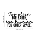 Vinyl Wall Art Decal - Too Alien For Earth Too Human For Outer Space - Modern Inspirational Funny Quote Sticker For Teens Bedroom Home Office Kids Room Decor 4