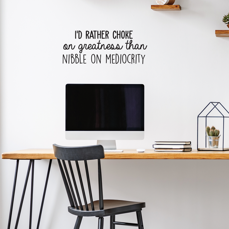Vinyl Wall Art Decal - I'd Rather Choke On Greatness Than Nibble On Mediocrity - 10.5" x 26 - Trendy Inspirational Optimistic Quote Sticker For Bedroom Living Room Office Classroom School Decor 2