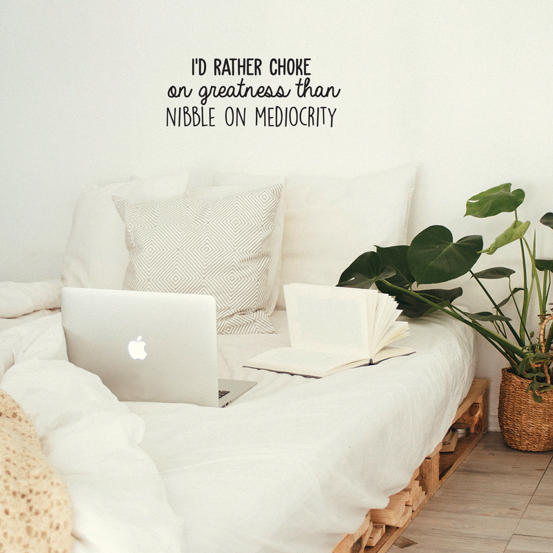 Vinyl Wall Art Decal - I'd Rather Choke On Greatness Than Nibble On Mediocrity - 10.5" x 26 - Trendy Inspirational Optimistic Quote Sticker For Bedroom Living Room Office Classroom School Decor 3