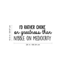 Vinyl Wall Art Decal - I'd Rather Choke On Greatness Than Nibble On Mediocrity - 10.5" x 26 - Trendy Inspirational Optimistic Quote Sticker For Bedroom Living Room Office Classroom School Decor 4