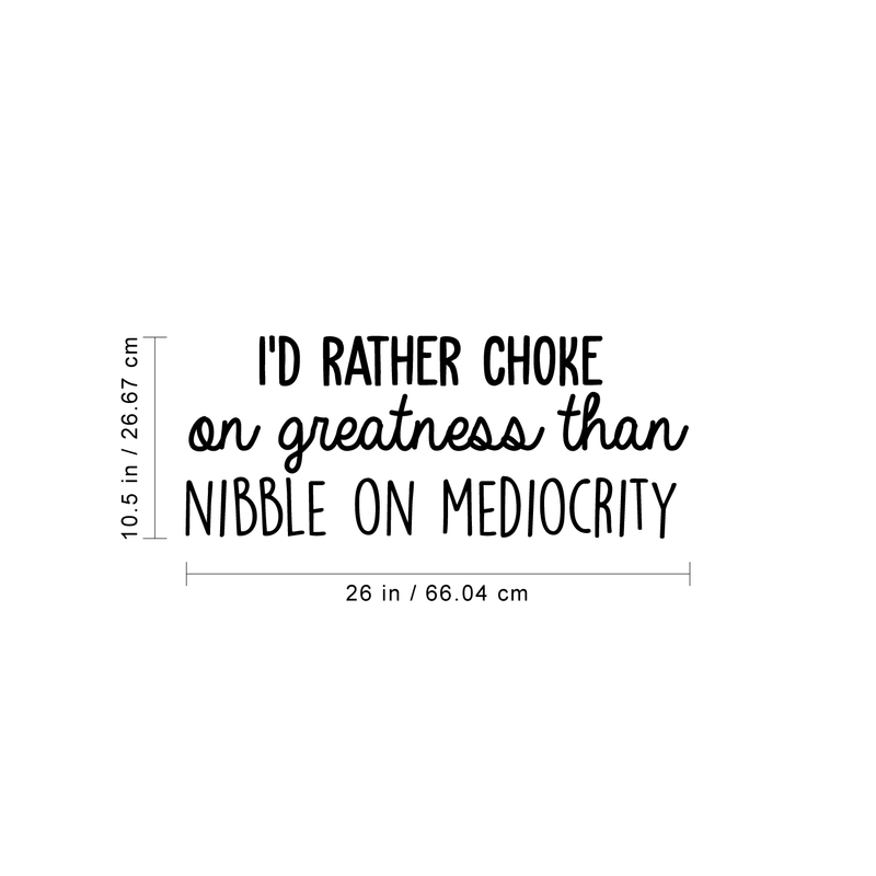 Vinyl Wall Art Decal - I'd Rather Choke On Greatness Than Nibble On Mediocrity - 10.5" x 26 - Trendy Inspirational Optimistic Quote Sticker For Bedroom Living Room Office Classroom School Decor 4