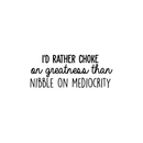 Vinyl Wall Art Decal - I'd Rather Choke On Greatness Than Nibble On Mediocrity - 10.5" x 26 - Trendy Inspirational Optimistic Quote Sticker For Bedroom Living Room Office Classroom School Decor 1