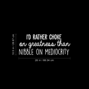 Vinyl Wall Art Decal - I'd Rather Choke On Greatness Than Nibble On Mediocrity - 10.5" x 26 - Trendy Inspirational Optimistic Quote Sticker For Bedroom Living Room Office Classroom School Decor 4