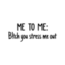 Vinyl Wall Art Decal - Me To Me: B!tch You Stress Me Out - 17" x 27" - Trendy Motivational Women Quote Sticker For Woman Sarcasm Home Office Bedroom Living Room Apartment Decor 1
