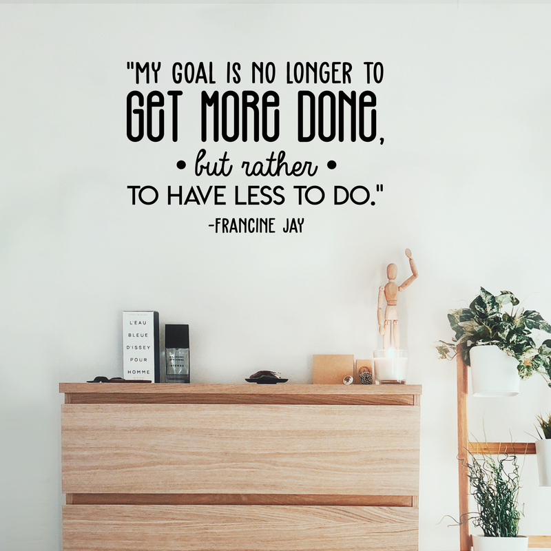Vinyl Wall Art Decal - My Goal Is No Longer To Get More... - Francine Jay - 20" x 30" - Modern Cute Optimistic Quote Sticker For Living Room Office Meetings Conference Room Work Coffee Shop Decor 3