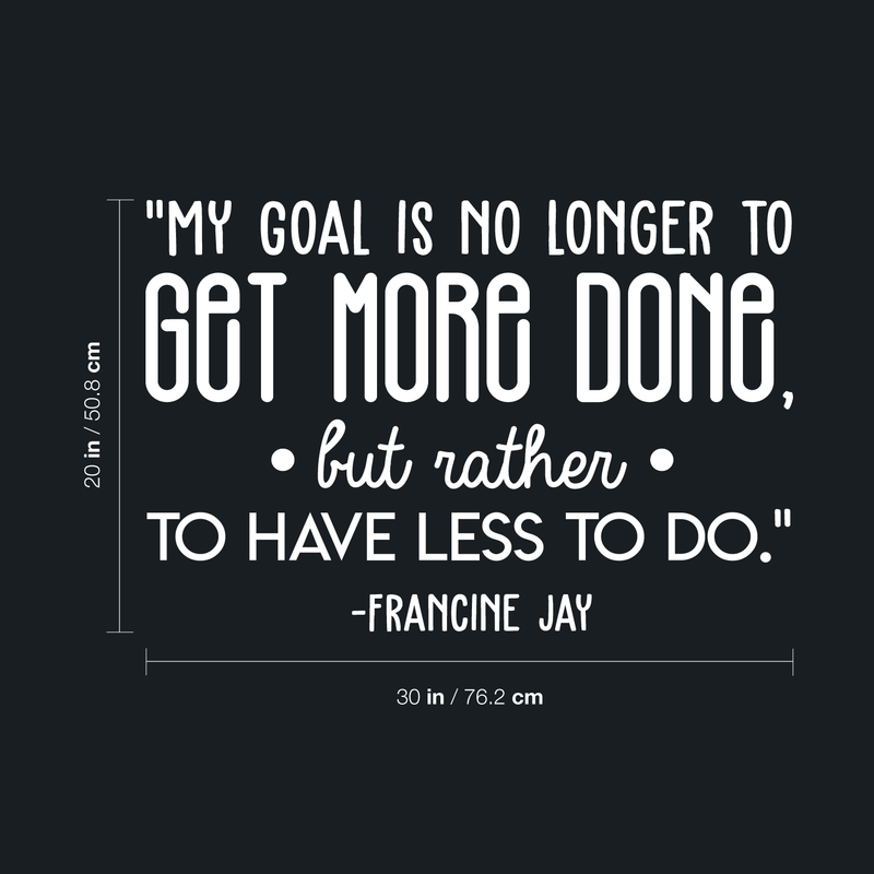 Vinyl Wall Art Decal - My Goal Is No Longer To Get More... - Francine Jay - 20" x 30" - Modern Cute Optimistic Quote Sticker For Living Room Office Meetings Conference Room Work Coffee Shop Decor 4