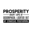 Vinyl Wall Art Decal - Prosperity Doesn't Come By Geographical Location - 15" x 30" - Trendy Good Vibes Motivational Optimistic Quote Sticker For Bedroom Living Room Office Classroom School Decor 1