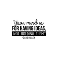 Vinyl Wall Art Decal - Your Mind Is For Having Ideas Not Holding Them - David Allen - Motivational Self Esteem Sticker Quote For Bedroom Playroom School Classroom Office Decor 1