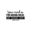 Vinyl Wall Art Decal - Your Mind Is For Having Ideas Not Holding Them - David Allen - Motivational Self Esteem Sticker Quote For Bedroom Playroom School Classroom Office Decor 1
