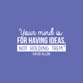 Vinyl Wall Art Decal - Your Mind Is For Having Ideas Not Holding Them - David Allen - 17" x 30" - Motivational Self Esteem Sticker Quote For Bedroom Playroom School Classroom Office Decor 1