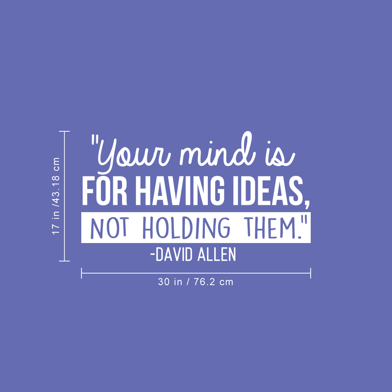 Vinyl Wall Art Decal - Your Mind Is For Having Ideas Not Holding Them - David Allen - 17" x 30" - Motivational Self Esteem Sticker Quote For Bedroom Playroom School Classroom Office Decor 4