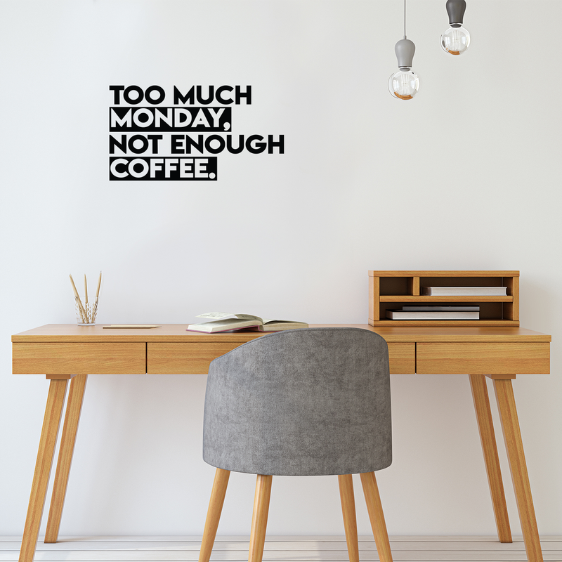 Vinyl Wall Art Decal - Too Much Monday Not Enough Coffee - 12" x 22" - Trendy Funny Cafe Sticker Quote For Home Office Kitchenette Bedroom Living Room Kitchen Coffee Shop Decor 2