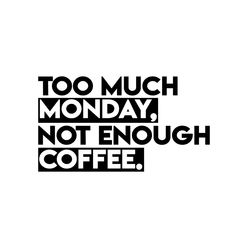 Vinyl Wall Art Decal - Too Much Monday Not Enough Coffee - 12" x 22" - Trendy Funny Cafe Sticker Quote For Home Office Kitchenette Bedroom Living Room Kitchen Coffee Shop Decor 1