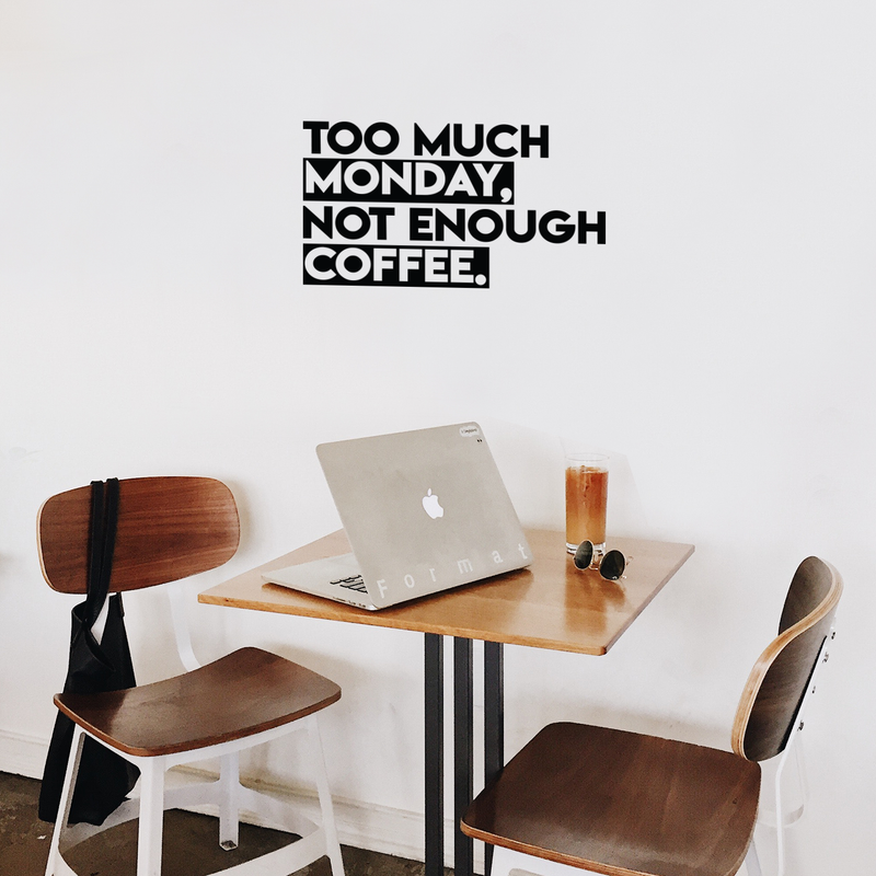 Vinyl Wall Art Decal - Too Much Monday Not Enough Coffee - 12" x 22" - Trendy Funny Cafe Sticker Quote For Home Office Kitchenette Bedroom Living Room Kitchen Coffee Shop Decor 3