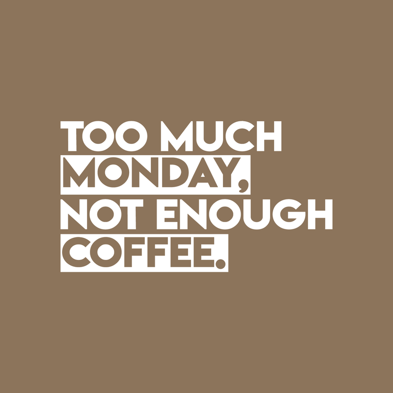 Vinyl Wall Art Decal - Too Much Monday Not Enough Coffee - 12" x 22" - Trendy Funny Cafe Sticker Quote For Home Office Kitchenette Bedroom Living Room Kitchen Coffee Shop Decor 1