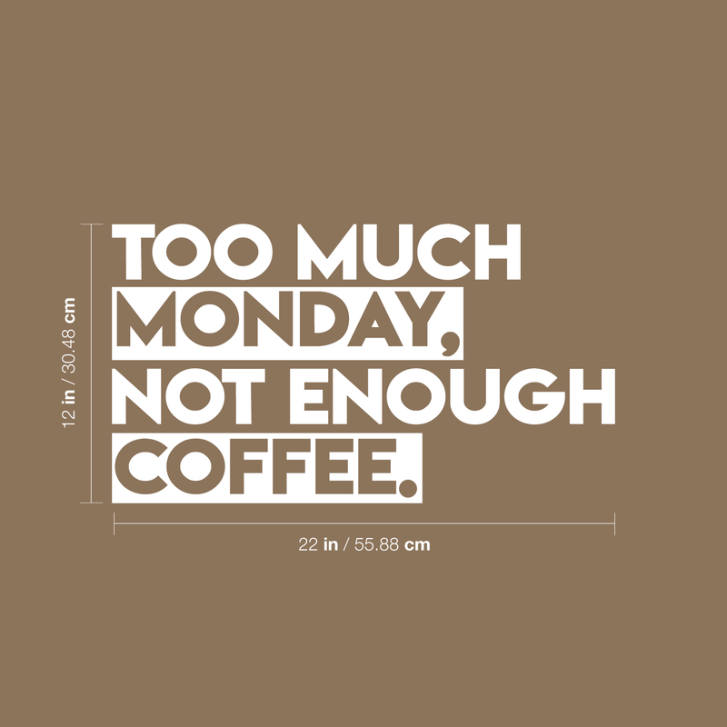 Vinyl Wall Art Decal - Too Much Monday Not Enough Coffee - 12" x 22" - Trendy Funny Cafe Sticker Quote For Home Office Kitchenette Bedroom Living Room Kitchen Coffee Shop Decor 4