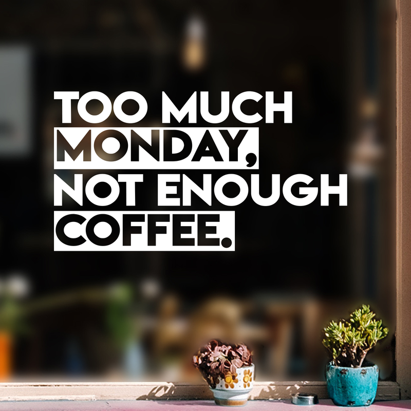 Vinyl Wall Art Decal - Too Much Monday Not Enough Coffee - 12" x 22" - Trendy Funny Cafe Sticker Quote For Home Office Kitchenette Bedroom Living Room Kitchen Coffee Shop Decor 3