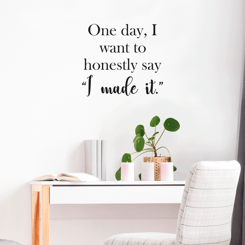 Vinyl Wall Art Decal - One Day I Want To Honestly Say I Made It - 17" x 19" - Trendy Good Vibes Motivational Optimistic Quote Sticker For Bedroom Closet Living Room Office Classroom School Decor 2