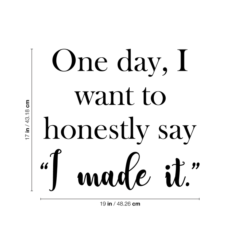 Vinyl Wall Art Decal - One Day I Want To Honestly Say I Made It - 17" x 19" - Trendy Good Vibes Motivational Optimistic Quote Sticker For Bedroom Closet Living Room Office Classroom School Decor 4