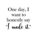 Vinyl Wall Art Decal - One Day I Want To Honestly Say I Made It - 17" x 19" - Trendy Good Vibes Motivational Optimistic Quote Sticker For Bedroom Closet Living Room Office Classroom School Decor 1