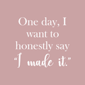 Vinyl Wall Art Decal - One Day I Want To Honestly Say I Made It - 17" x 19" - Trendy Good Vibes Motivational Optimistic Quote Sticker For Bedroom Closet Living Room Office Classroom School Decor 1