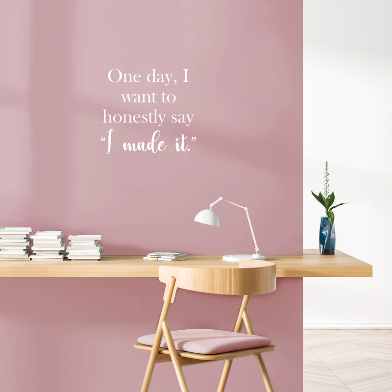 Vinyl Wall Art Decal - One Day I Want To Honestly Say I Made It - 17" x 19" - Trendy Good Vibes Motivational Optimistic Quote Sticker For Bedroom Closet Living Room Office Classroom School Decor 3