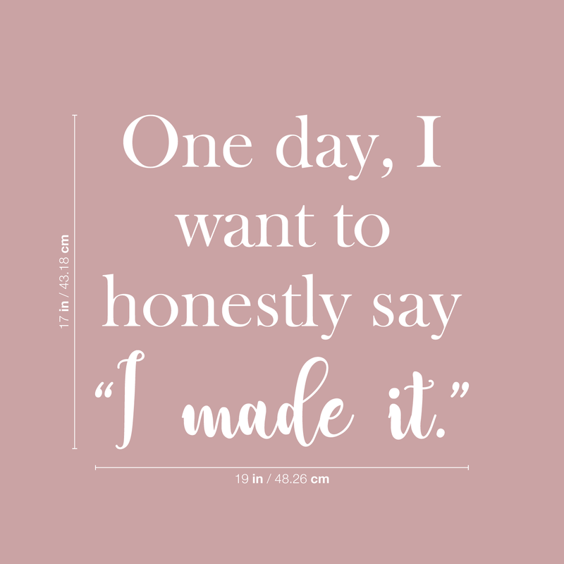 Vinyl Wall Art Decal - One Day I Want To Honestly Say I Made It - 17" x 19" - Trendy Good Vibes Motivational Optimistic Quote Sticker For Bedroom Closet Living Room Office Classroom School Decor 4