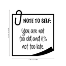 Vinyl Wall Art Decal - Note To Self You Are Not Too Old And It's Not Too Late - 18.5" x 17" - Trendy Good Vibes Optimistic Quote Sticker For Bedroom Living Room Playroom Office Classroom Decor 4