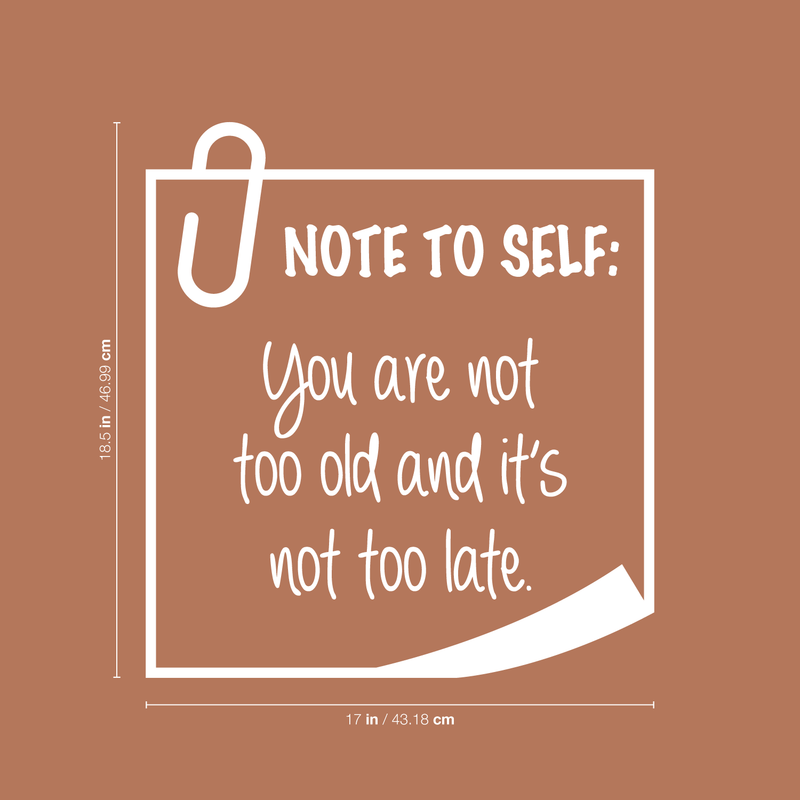 Vinyl Wall Art Decal - Note To Self You Are Not Too Old And It's Not Too Late - 18.5" x 17" - Trendy Good Vibes Optimistic Quote Sticker For Bedroom Living Room Playroom Office Classroom Decor 4