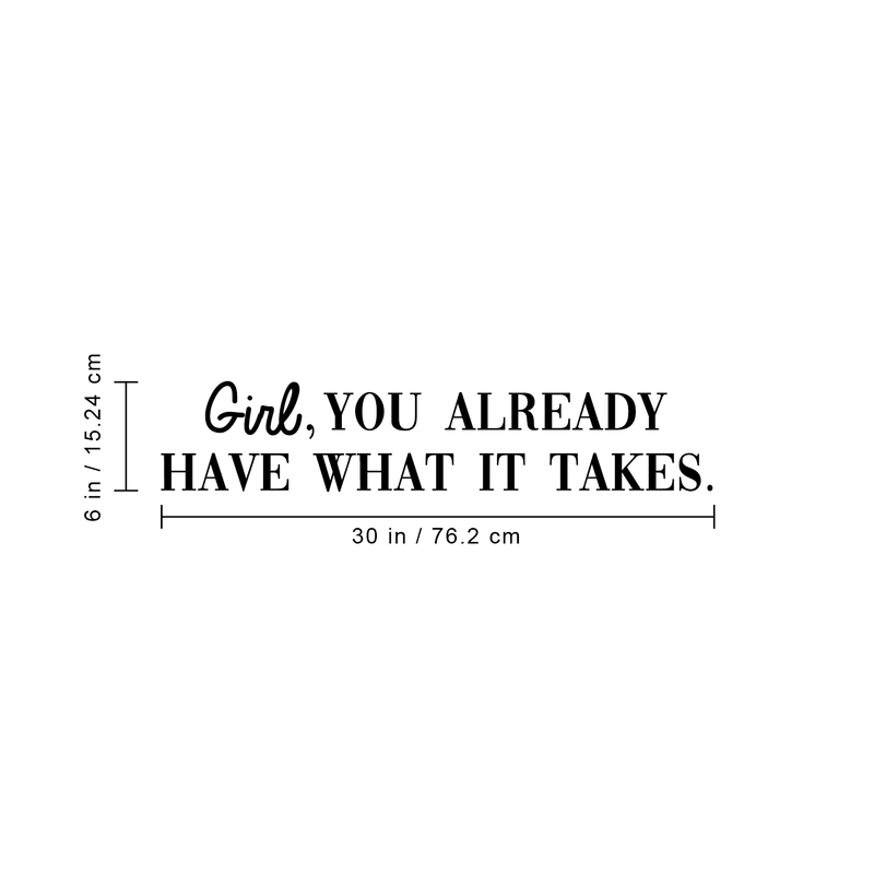 Vinyl Wall Art Decal - Girl You Already Have What It Takes - 6" x 30" - Trendy Inspirational Good Vibes Quote Sticker For Girls Room Closet Playroom Living Room Office Yoga Ballet Feminine Decor 4