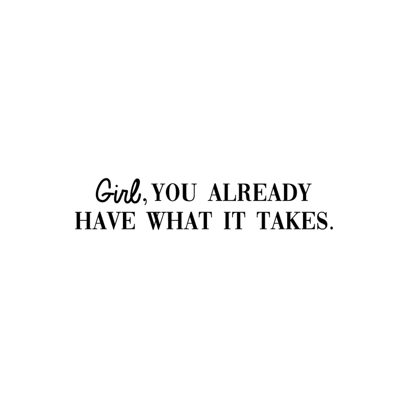 Vinyl Wall Art Decal - Girl You Already Have What It Takes - 6" x 30" - Trendy Inspirational Good Vibes Quote Sticker For Girls Room Closet Playroom Living Room Office Yoga Ballet Feminine Decor 1