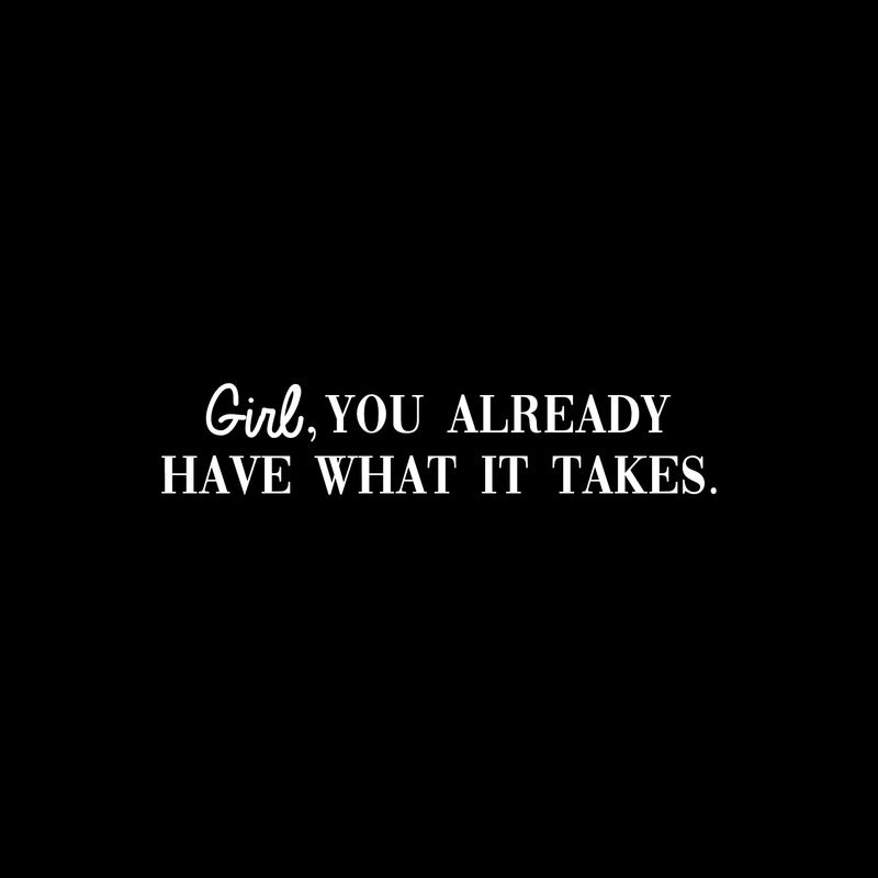 Vinyl Wall Art Decal - Girl You Already Have What It Takes - 6" x 30" - Trendy Inspirational Good Vibes Quote Sticker For Girls Room Closet Playroom Living Room Office Yoga Ballet Feminine Decor 1