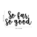 Vinyl Wall Art Decal - So Far So Good - 13" x 22" - Trendy Inspirational Positive Quote Sticker For Home Bedroom Closet Living Room Apartment Work Office Decoration 4