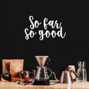 Vinyl Wall Art Decal - So Far So Good - 13" x 22" - Trendy Inspirational Positive Quote Sticker For Home Bedroom Closet Living Room Apartment Work Office Decoration 3