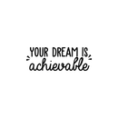 Vinyl Wall Art Decal - Your Dream Is Achievable - 9" x 25.5" - Modern Motivational Optimism Quote Sticker For Home Bedroom Living Room Kids Room Classroom Work Office Decor 1
