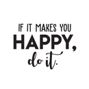 Vinyl Wall Art Decal - If It Makes You Happy Do It - Trendy Motivational Good Vibes Cute Quote Sticker For Home Bedroom Kids Room Playroom Living Room Office School Classroom Decor 1