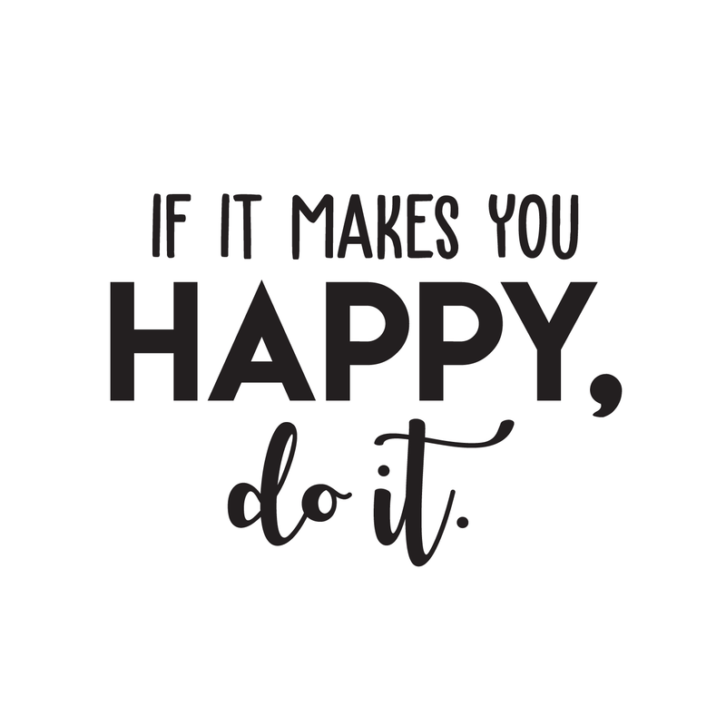 Vinyl Wall Art Decal - If It Makes You Happy Do It - 17" x 24" - Trendy Motivational Good Vibes Cute Quote Sticker For Home Bedroom Kids Room Playroom Living Room Office School Classroom Decor 1