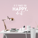 Vinyl Wall Art Decal - If It Makes You Happy Do It - 17" x 24" - Trendy Motivational Good Vibes Cute Quote Sticker For Home Bedroom Kids Room Playroom Living Room Office School Classroom Decor 3