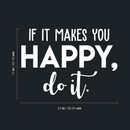Vinyl Wall Art Decal - If It Makes You Happy Do It - 17" x 24" - Trendy Motivational Good Vibes Cute Quote Sticker For Home Bedroom Kids Room Playroom Living Room Office School Classroom Decor 4